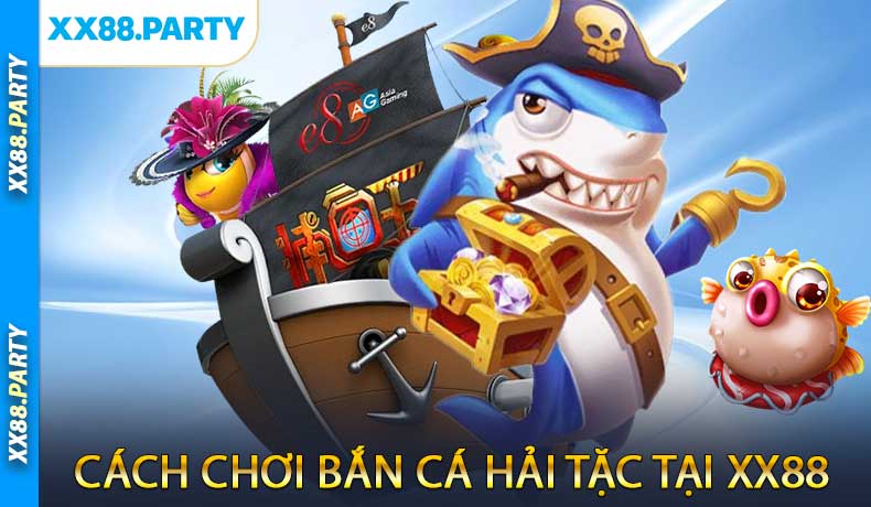 Cách Chơi Bắn Cá Hải Tặc Tại XX88