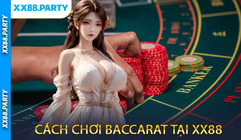 Cách chơi Baccarat tại XX88