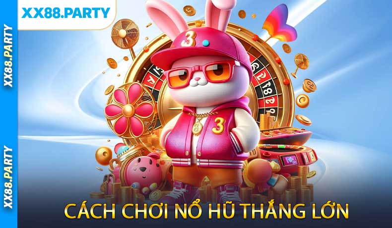 Cách chơi nổ hũ thắng lớn