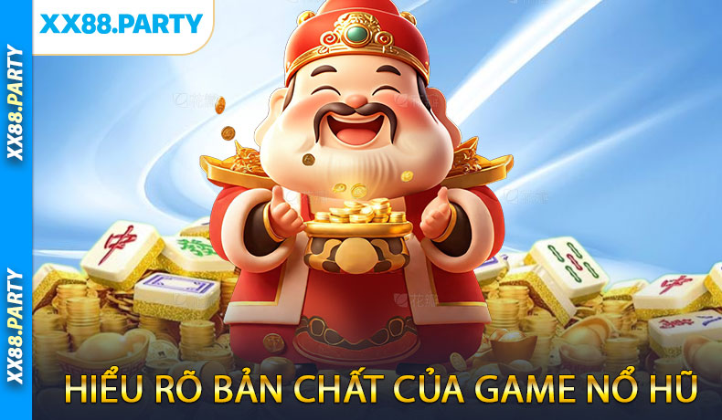 Hiểu Rõ Bản Chất Của Game Nổ Hũ