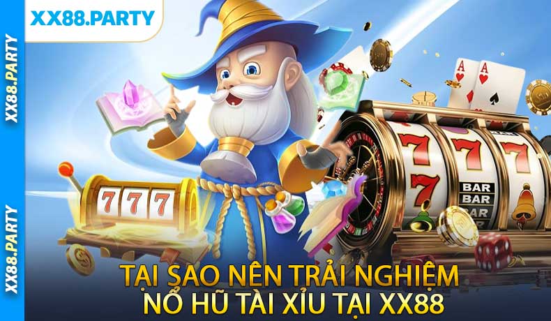 Tại Sao Nên Trải Nghiệm Nổ Hũ Tài Xỉu Tại XX88