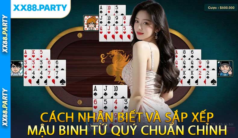 Cách nhận biết và sắp xếp Mậu Binh Tứ Quý chuẩn chỉnh